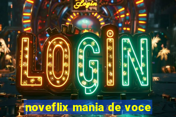 noveflix mania de voce